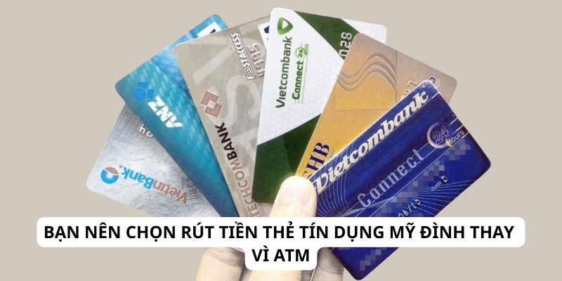 Bạn nên chọn rút tiền thẻ tín dụng Mỹ Đình thay vì ATM